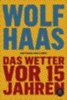 Haas, Wolf: Das Wetter vor 15 Jahren idegen