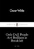 Wilde, Oscar: Only Dull People Are Brilliant at Breakfast idegen
