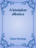 Johan Huizinga: A középkor alkonya e-Könyv