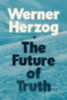 Herzog, Werner: The Future of Truth idegen