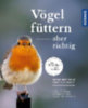 Berthold, Peter - Mohr, Gabriele: Vögel füttern, aber richtig idegen
