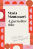 Maria Montessori: A gyermekkor titka könyv