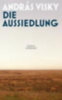 Visky, András: Die Aussiedlung idegen