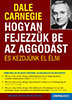 Dale Carnegie: Hogyan fejezzük be az aggódást és kezdjünk el élni - Sikerkalauz 2. könyv