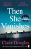 Douglas, Claire: Then She Vanishes idegen