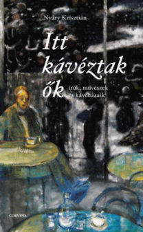 Nyáry Krisztián: Itt kávéztak ők könyv