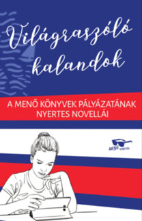 Kertész Edina (szerk.): Világraszóló kalandok - A Menő Könyvek pályázatának nyertes novellái e-Könyv