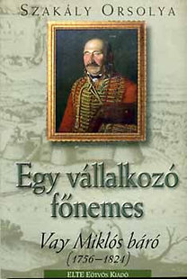 Szakály Orsolya: Egy vállalkozó főnemes - Vay Miklós báró (1756-1824)