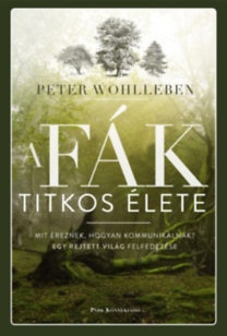 Peter Wohlleben: A fák titkos élete - Mit éreznek, hogyan kommunikálnak? Egy rejtett világ felfedezése e-Könyv