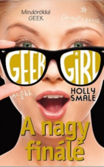 Holly Smale: Geek Girl 6. - A nagy finálé