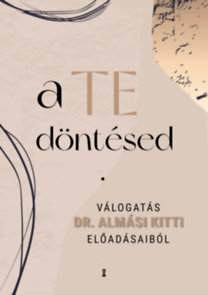 Almási Kitti: A Te döntésed - Válogatás dr. Almási Kitti előadásaiból e-Könyv