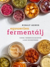 Király Ágnes: Egyszerűen fermentálj könyv