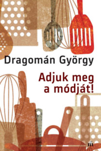Dragomán György: Adjuk meg a módját! könyv