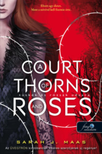 Sarah J. Maas: A Court of Thorns and Roses - Tüskék és rózsák udvara