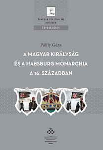 Pálffy Géza: A Magyar Királyság és a Habsburg Monarchia a 16. században