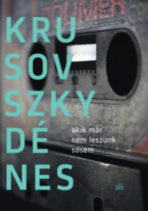 Krusovszky Dénes: Akik már nem leszünk sosem e-Könyv