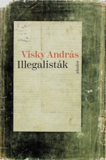Visky András: Illegalisták könyv
