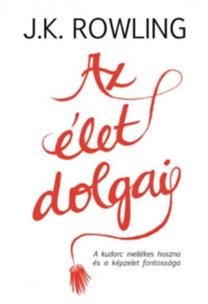 J. K. Rowling: Az élet dolgai - A kudarc mellékes haszna és a képzelet fontossága
