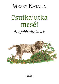 Mezey Katalin: Csutkajutka meséi és újabb történetek